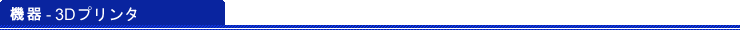 機器 - 3Dプリンタ