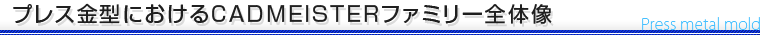 プレス金型におけるCADMEISTERファミリー全体像