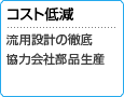 コスト低減 流用設計の徹底協力会社部品生産